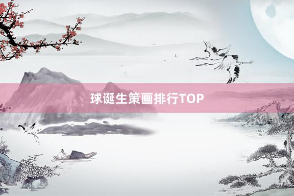 球诞生策画排行TOP